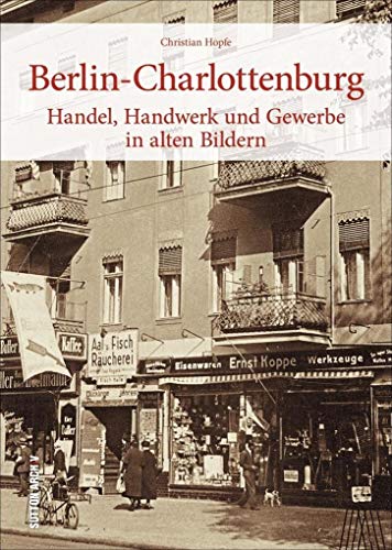 Stock image for Berlin-Charlottenburg, Handel, Handwerk und Gewerbe, ber 160 historische Fotografien und Archivbilder ber alteingesessene Traditionsfirmen in einem Bildband. (Sutton Archivbilder) for sale by medimops