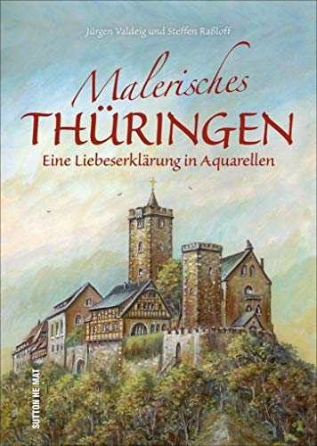 Imagen de archivo de Malerisches Thringen: Eine Liebeserklrung in Aquarellen (Sutton Heimatarchiv) a la venta por medimops