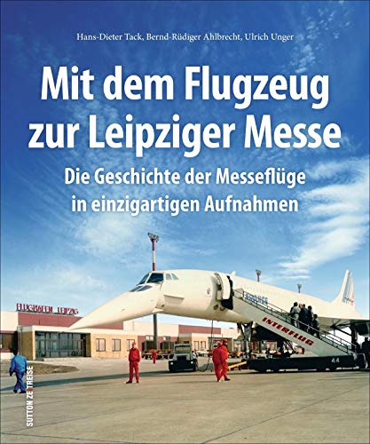 Beispielbild fr Mit dem Flugzeug zur Leipziger Messe, die Geschichte der Messeflge in faszinierenden historischen Fotografien zum Verkauf von medimops