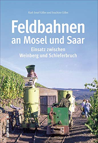 Imagen de archivo de Die Feldbahnen an Mosel und Saar und ihr Einsatz zwischen Weinberg und Schieferbruch in 150 faszinierenden Fotografien -Language: german a la venta por GreatBookPrices