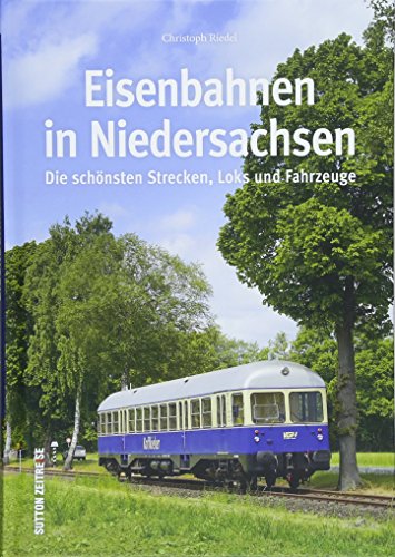 9783954009336: Eisenbahnen in Niedersachsen: Die schönsten Strecken, Loks und Fahrzeuge