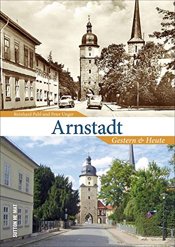 Imagen de archivo de Arnstadt, gestern und heute in 55 Bildpaaren, die historische und aktuelle Fotografien gegenberstellen und den Wandel im Stadtbild zeigen. (Sutton Zeitsprnge) a la venta por medimops