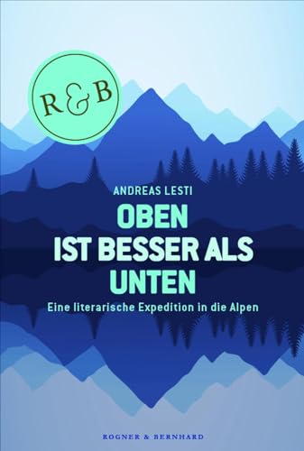 9783954030224: Oben ist besser als Unten: Eine literarische Expedition in die Alpen