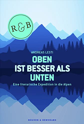 9783954030224: Oben ist besser als Unten: Eine literarische Expedition in die Alpen
