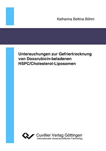 Untersuchungen zur Gefriertrocknung von Doxorubicin-beladenen HSPC/Cholesterol-Liposomen - Katharina Bettina Böhm