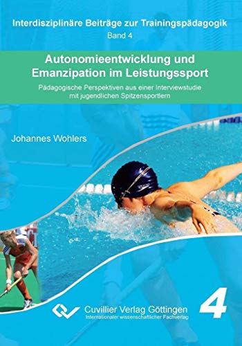 Beispielbild fr Autonomieentwicklung und Emanzipation im Leistungssport: Pdagogische Perspektiven aus einer Interviewstudie mit jugendlichen Spitzensportlern (Interdisziplinre Beitrge zur Trainingspdagogik) zum Verkauf von medimops