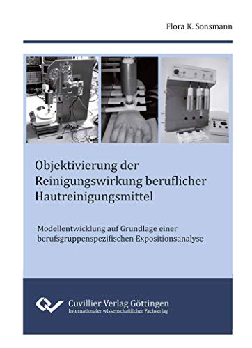 9783954045785: Objektivierung der Reinigungswirkung beruflicher Hautreinigungsmittel. Modellentwicklung auf Grundlage einer berufsgruppenspezifischen Expositionsanalyse