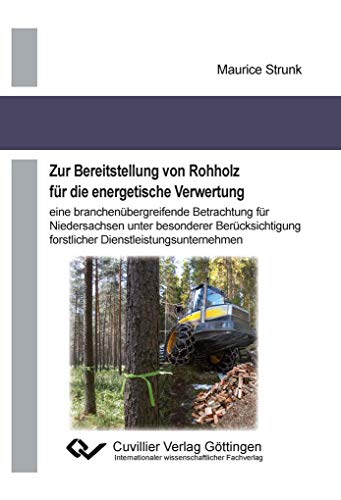 9783954047192: Zur Bereitstellung von Rohholz fr die energetische Verwertung: eine branchenbergreifende Betrachtung fr Niedersachsen unter besonderer Bercksichtigung forstlicher Dienstleistungsunternehmen