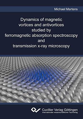 9783954047376: Dynamics of magnetic vortices and antivortices studied by ferromagnetic absorption spectroscopy and transmission x-ray microscopy