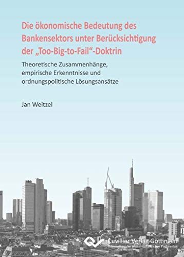 9783954047994: Die konomische Bedeutung des Bankensektors unter Bercksichtigung der Too-Big-to-Fail-Doktrin. Theoretische Zusammenhnge, empirische Erkenntnisse und ordnungspolitische Lsungsanstze