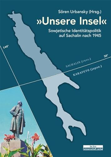 Unsere Insel«: Sowjetische Identitätspolitik auf Sachalin nach 1945 - Sören Urbansky