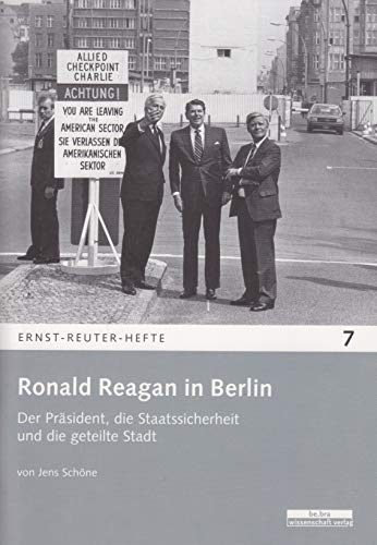 9783954100842: Ronald Reagan in Berlin: Der Prsident, die Staatssicherheit und die geteilte Stadt (Ernst-Reuter-Hefte)