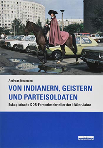 Beispielbild fr Von Indianern, Geistern und Parteisoldaten: Eskapistische DDR-Fernsehmehrteiler der 1980er Jahre Andreas Neumann zum Verkauf von BcherExpressBerlin