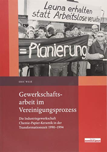 Beispielbild fr Gewerkschaftsarbeit im Vereinigungsprozess: Die Industriegewerkschaft Chemie-Papier-Keramik in der Transformationszeit 1990?1994 zum Verkauf von medimops