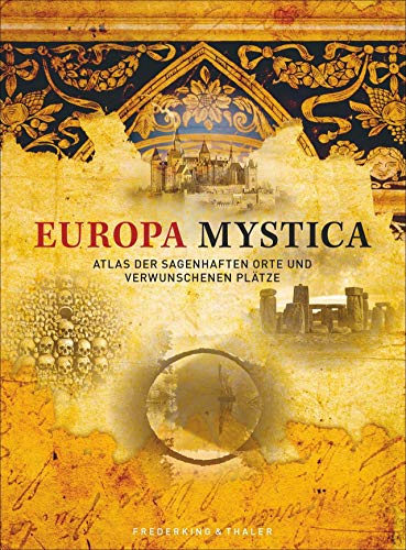 Europa Mystica: Atlas der sagenhaften Orte und verwunschenen Plätze. Magische Reiseziele in Europa entdecken. Ein Bildband, der eine ganz neue Seite von Europa zeigt ? Europa mal anders - Dörte Saße