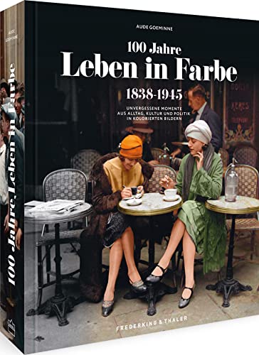 Beispielbild fr Bildband Geschichte ? 100 Jahre Leben in Farbe: 1838-1945 Unvergessene Momente aus Alltag, Kultur und Politik in kolorierten Bildern. 250 Bilder aufwendig farbig rekonstruiert. zum Verkauf von medimops