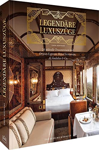Legendäre Luxuszüge : 24 stilvolle Traumreisen mit Orient-Express, Royal Scotsman, Al Ándalus & Co. - Simon Bertrand