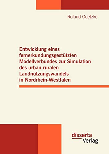 Imagen de archivo de Entwicklung eines fernerkundungsgesttzten Modellverbundes zur Simulation des urban-ruralen Landnutzungswandels in Nordrhein-Westfalen (German Edition) a la venta por Lucky's Textbooks