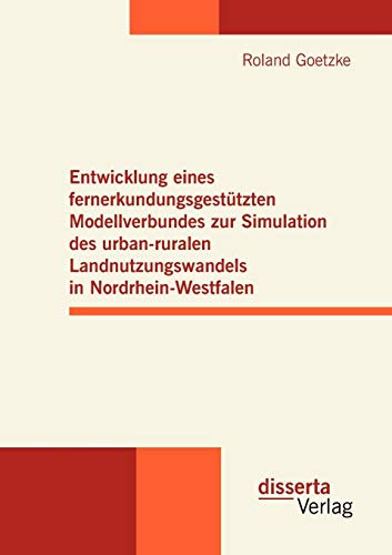 9783954250103: Entwicklung eines fernerkundungsgesttzten Modellverbundes zur Simulation des urban-ruralen Landnutzungswandels in Nordrhein-Westfalen