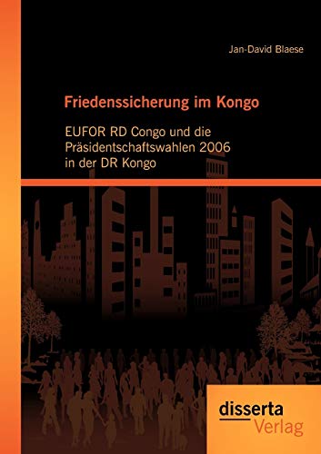 9783954250288: Friedenssicherung im Kongo: EUFOR RD Congo und die Prsidentschaftswahlen 2006 in der DR Kongo