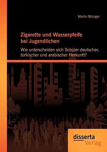 9783954250462: Zigarette und Wasserpfeife bei Jugendlichen: Wie unterscheiden sich Schler deutscher, trkischer und arabischer Herkunft?