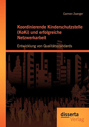 Stock image for Koordinierende Kinderschutzstelle (KoKi) und erfolgreiche Netzwerkarbeit: Entwicklung von Qualitatsstandards for sale by Chiron Media