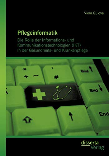 9783954250707: Pflegeinformatik: Die Rolle der Informations- und Kommunikationstechnologien (IKT) in der Gesundheits- und Krankenpflege