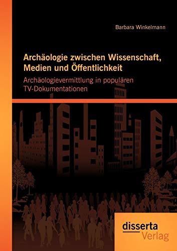 Stock image for Archologie zwischen Wissenschaft, Medien und ffentlichkeit: Archologievermittlung in populren TV-Dokumentationen (German Edition) for sale by Lucky's Textbooks