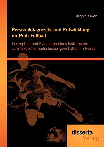 9783954251087: Personaldiagnostik und Entwicklung im Profi-Fuball: Konzeption und Evaluation eines Instruments zum taktischen Entscheidungsverhalten im Fuball