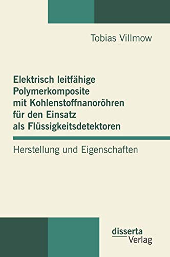 Stock image for Elektrisch leitfhige Polymerkomposite mit Kohlenstoffnanorhren fr den Einsatz als Flssigkeitsdetektoren: Herstellung und Eigenschaften (German Edition) for sale by Lucky's Textbooks