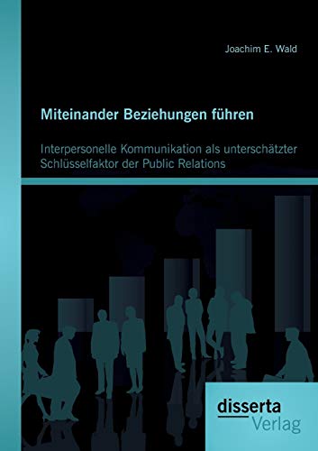 9783954251544: Miteinander Beziehungen fhren: Interpersonelle Kommunikation als unterschtzter Schlsselfaktor der Public Relations