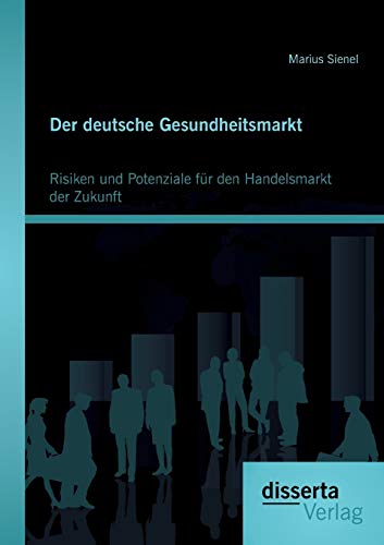 Imagen de archivo de Der deutsche Gesundheitsmarkt: Risiken und Potenziale fr den Handelsmarkt der Zukunft a la venta por medimops