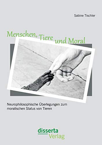 Stock image for Menschen, Tiere und Moral: Neurophilosophische berlegungen zum moralischen Status von Tieren (German Edition) for sale by Lucky's Textbooks