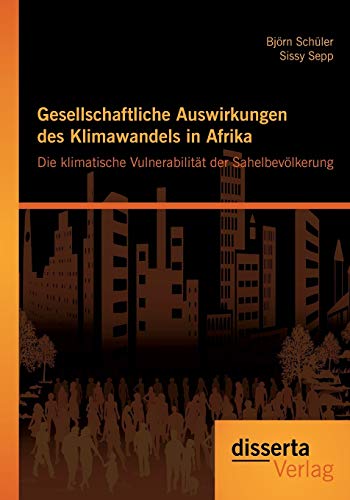 Stock image for Gesellschaftliche Auswirkungen des Klimawandels in Afrika: Die klimatische Vulnerabilitat der Sahelbevolkerung for sale by Chiron Media