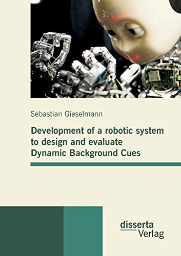 Stock image for Development of a robotic system to design and evaluate Dynamic Background Cues for sale by Lucky's Textbooks