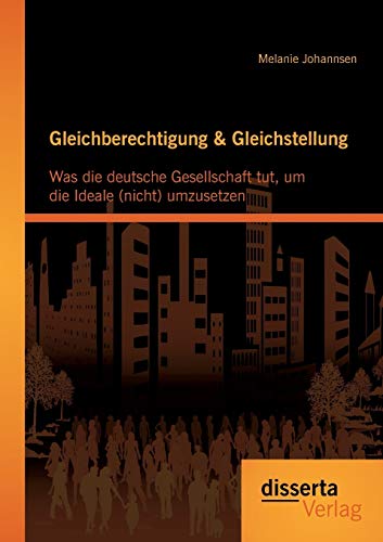 Beispielbild fr Gleichberechtigung & Gleichstellung: Was die deutsche Gesellschaft tut, um die Ideale (nicht) umzusetzen zum Verkauf von medimops