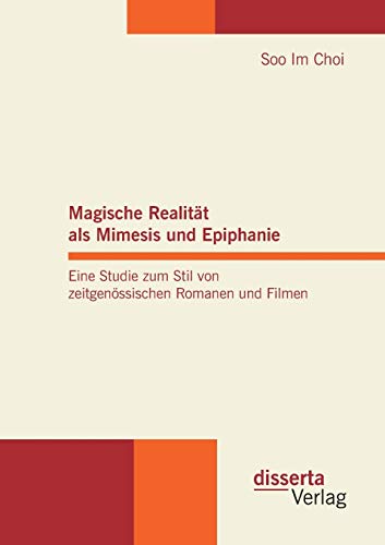 Beispielbild fr Magische Realitt als Mimesis und Epiphanie. Eine Studie zum Stil von zeitgenssischen Romanen und Filmen (German Edition) zum Verkauf von Lucky's Textbooks