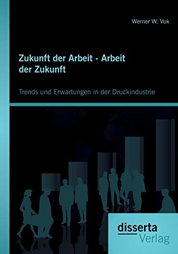 9783954252800: Zukunft der Arbeit - Arbeit der Zukunft: Trends und Erwartungen in der Druckindustrie