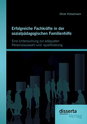 9783954252848: Erfolgreiche Fachkrfte in der sozialpdagogischen Familienhilfe: Eine Untersuchung zur adquaten Personalauswahl und -qualifizierung