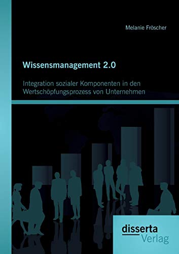 Stock image for Wissensmanagement 2.0: Integration sozialer Komponenten in den Wertschpfungsprozess von Unternehmen (German Edition) for sale by Lucky's Textbooks