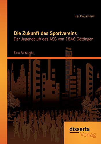 Stock image for Die Zukunft des Sportvereins: Der Jugendclub des ASC von 1846 Gottingen:Eine Fallstudie for sale by Chiron Media