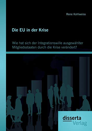 Stock image for Die EU in der Krise: Wie hat sich der Integrationswille ausgewahlter Mitgliedsstaaten durch die Krise verandert? for sale by Chiron Media