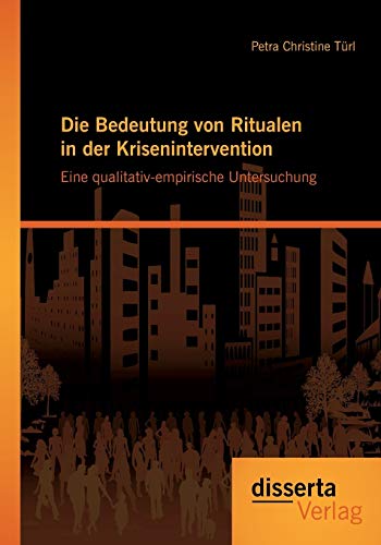 Stock image for Die Bedeutung von Ritualen in der Krisenintervention: Eine qualitativ-empirische Untersuchung for sale by Chiron Media