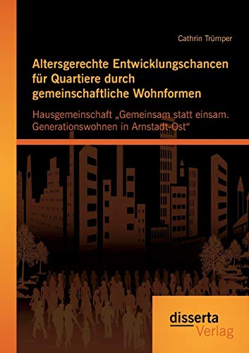 Stock image for Altersgerechte Entwicklungschancen fr Quartiere durch gemeinschaftliche Wohnformen: Hausgemeinschaft "Gemeinsam statt einsam. Generationswohnen in Arnstadt-Ost (German Edition) for sale by Lucky's Textbooks