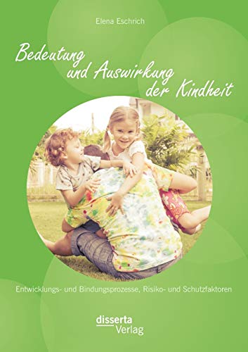 Beispielbild fr Bedeutung und Auswirkung der Kindheit: Entwicklungs- und Bindungsprozesse, Risiko- und Schutzfaktoren zum Verkauf von Chiron Media