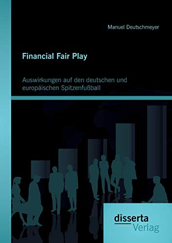 9783954254323: Financial Fair Play: Auswirkungen auf den deutschen und europischen Spitzenfuball