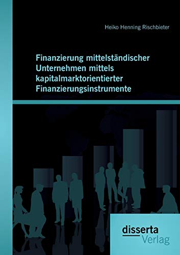 Beispielbild fr Finanzierung mittelstndischer Unternehmen mittels kapitalmarktorientierter Finanzierungsinstrumente: Eine Einfhrung In Die Grundlagen Und Gngigen Instrumente zum Verkauf von medimops