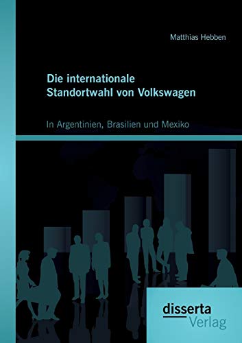 Stock image for Die internationale Standortwahl von Volkswagen: In Argentinien, Brasilien und Mexiko (German Edition) for sale by Lucky's Textbooks