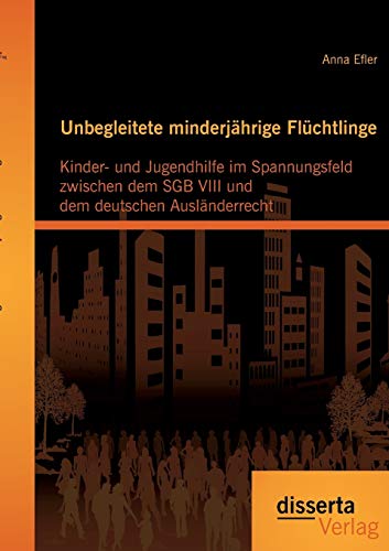 9783954254569: Unbegleitete minderjhrige Flchtlinge: Kinder- und Jugendhilfe im Spannungsfeld zwischen dem Sgb Viii und dem deutschen Auslnderrecht