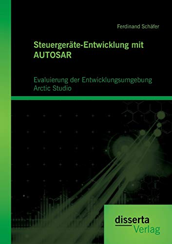 Beispielbild fr Steuergerate-Entwicklung mit AUTOSAR: Evaluierung der Entwicklungsumgebung Arctic Studio:Entwicklung AUTOSAR-basierter Systeme zum Verkauf von Chiron Media